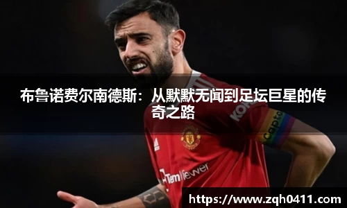 布鲁诺费尔南德斯：从默默无闻到足坛巨星的传奇之路